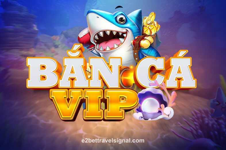 Hình ảnh Bắn Cá VIP tại e2bettravelsignal